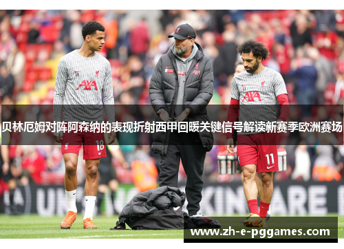 贝林厄姆对阵阿森纳的表现折射西甲回暖关键信号解读新赛季欧洲赛场