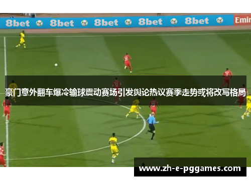 豪门意外翻车爆冷输球震动赛场引发舆论热议赛季走势或将改写格局