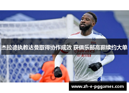 杰拉德执教达曼取得协作成效 获俱乐部高薪续约大单 杰拉德执教达曼取得协作成效 获俱乐部高薪续约大单